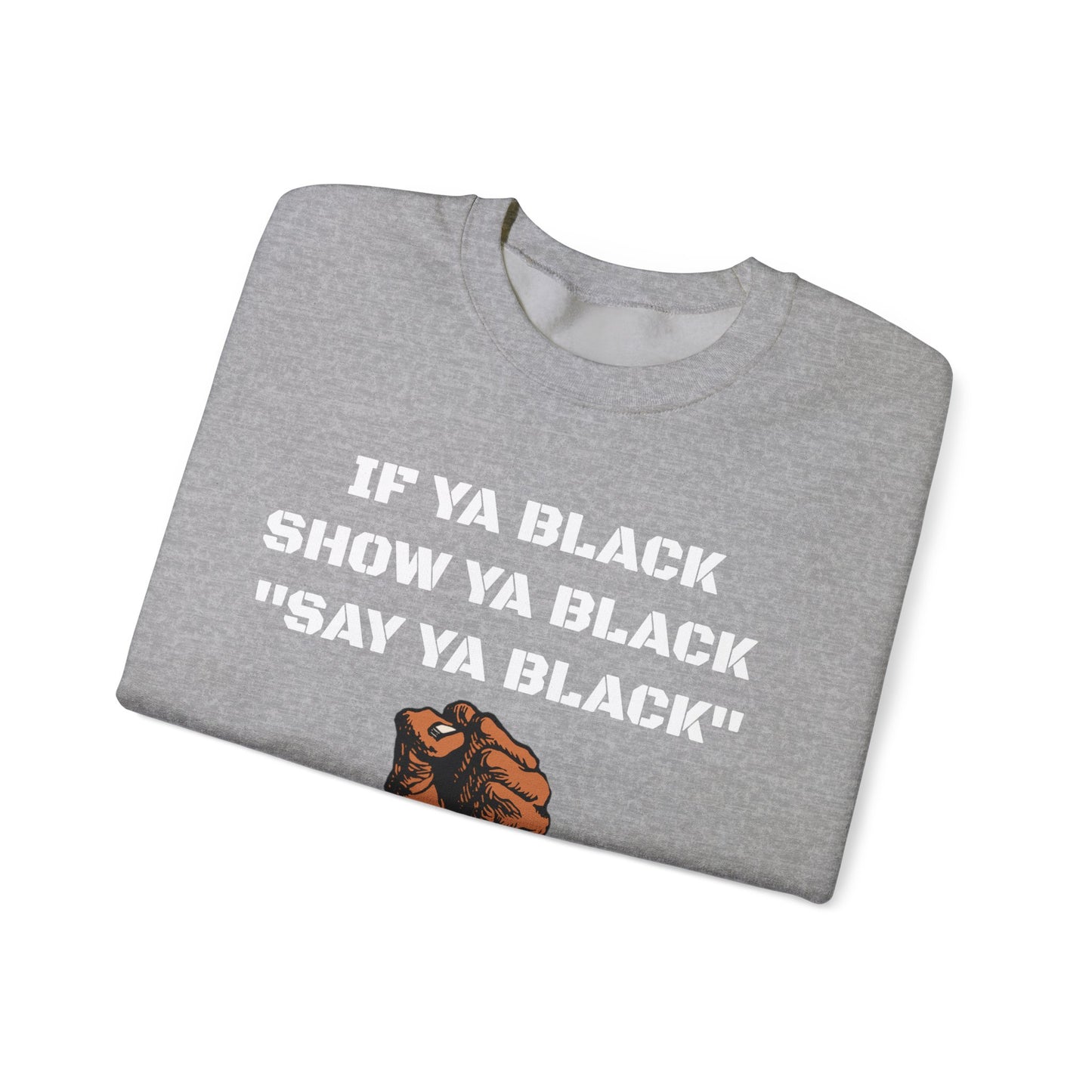If Ya Black, Show Ya Black: Sweatshirt Crewneck