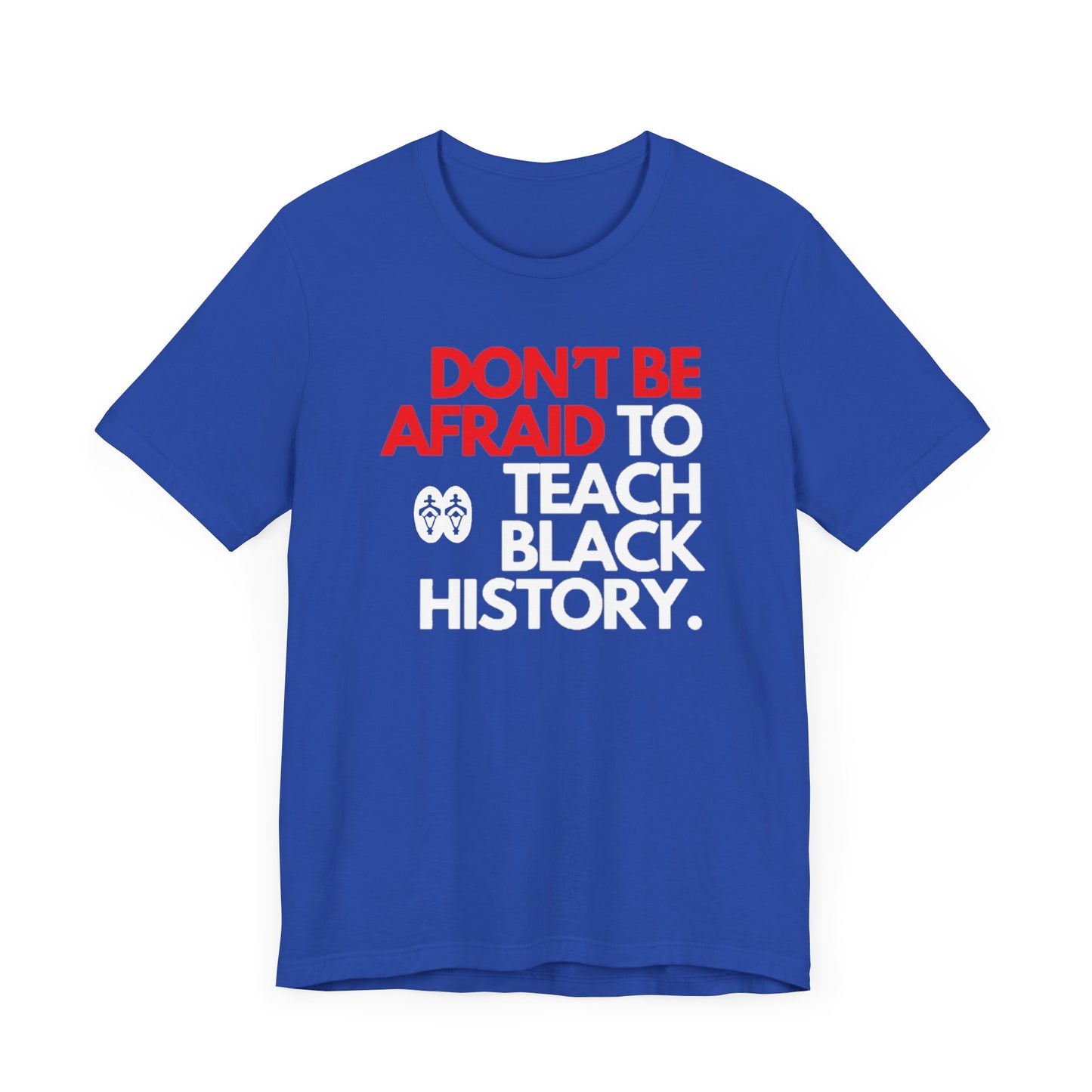 Don't Be Afraid To Teach Black History: Unisex Jersey Short Sleeve Tee