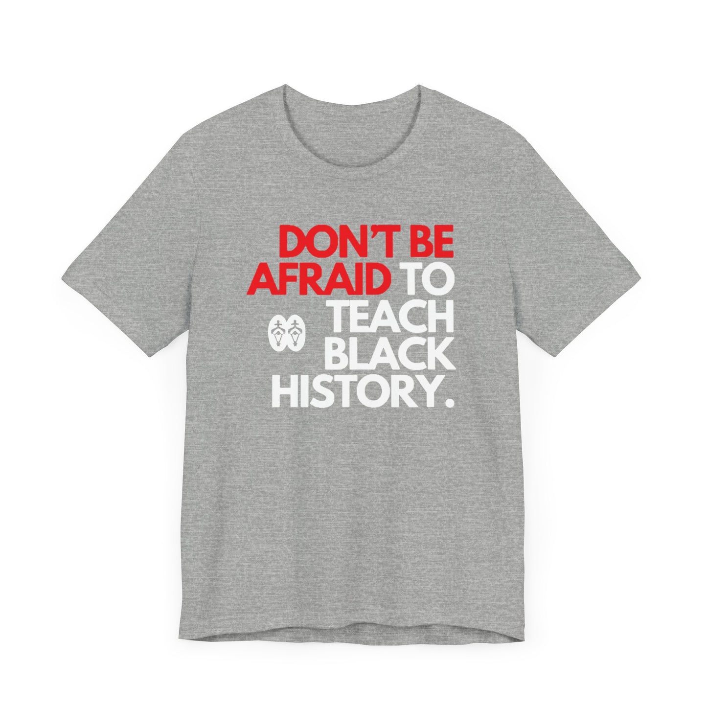 Don't Be Afraid To Teach Black History: Unisex Jersey Short Sleeve Tee