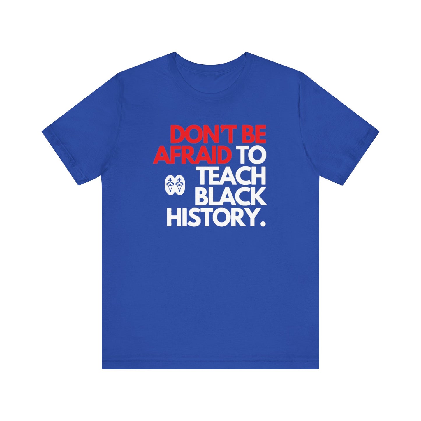 Don't Be Afraid To Teach Black History: Unisex Jersey Short Sleeve Tee