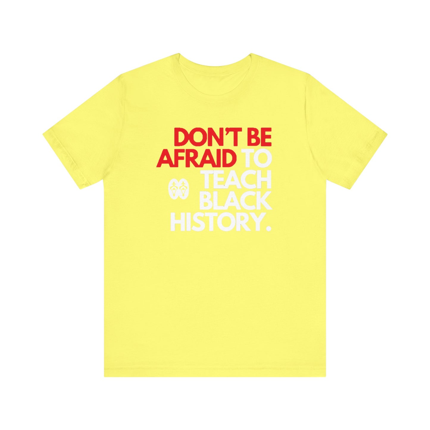 Don't Be Afraid To Teach Black History: Unisex Jersey Short Sleeve Tee