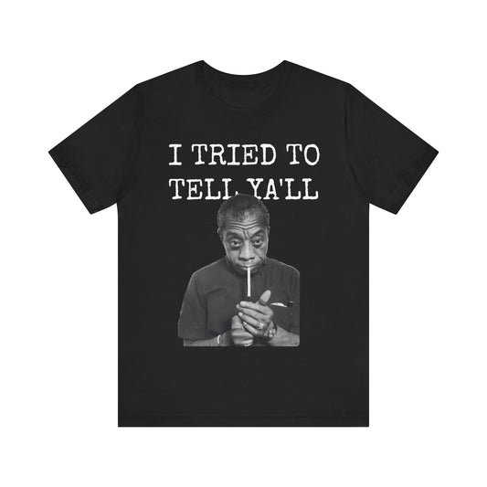 I Tried To Tell Ya'll/James Baldwin: Unisex Jersey Short Sleeve Tee