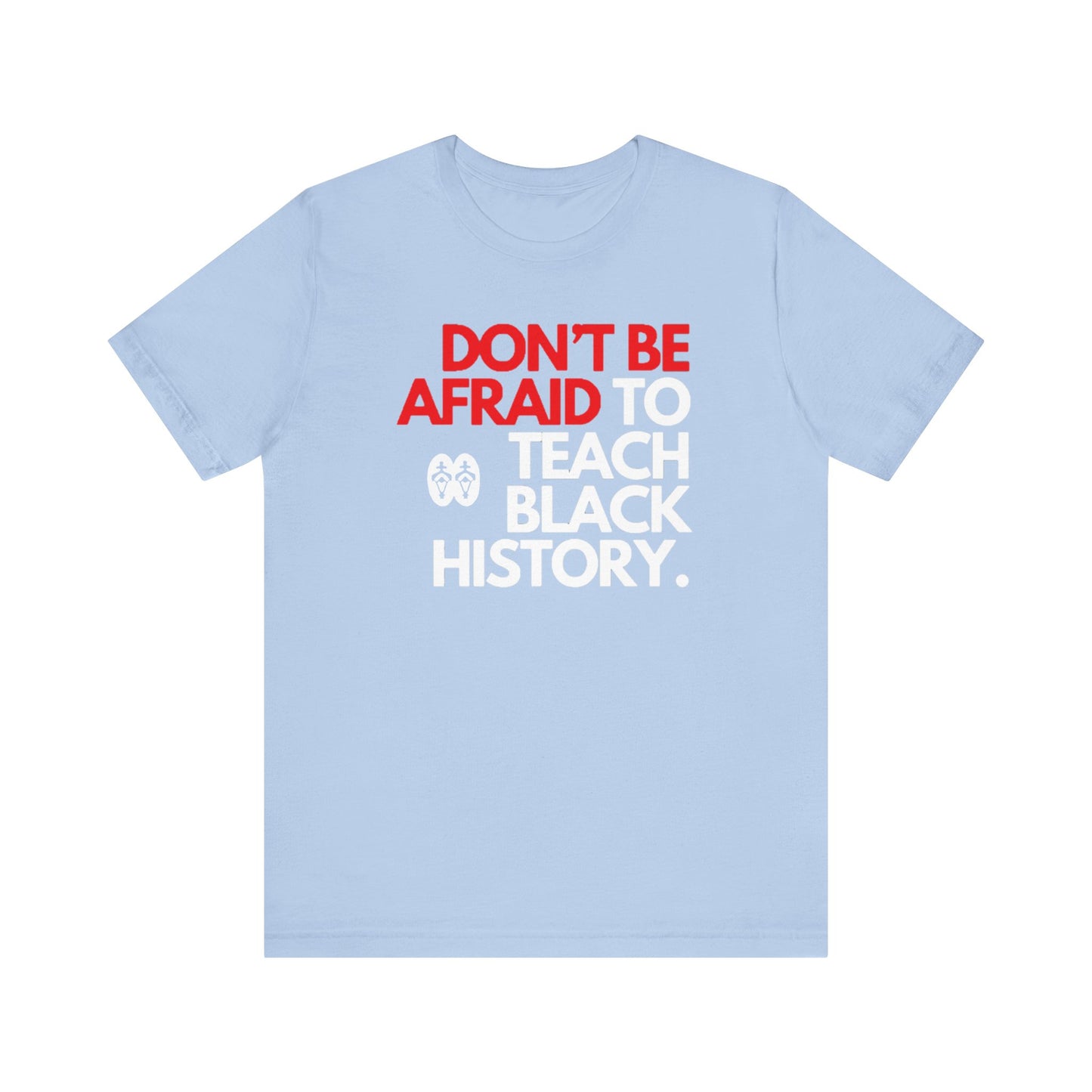 Don't Be Afraid To Teach Black History: Unisex Jersey Short Sleeve Tee