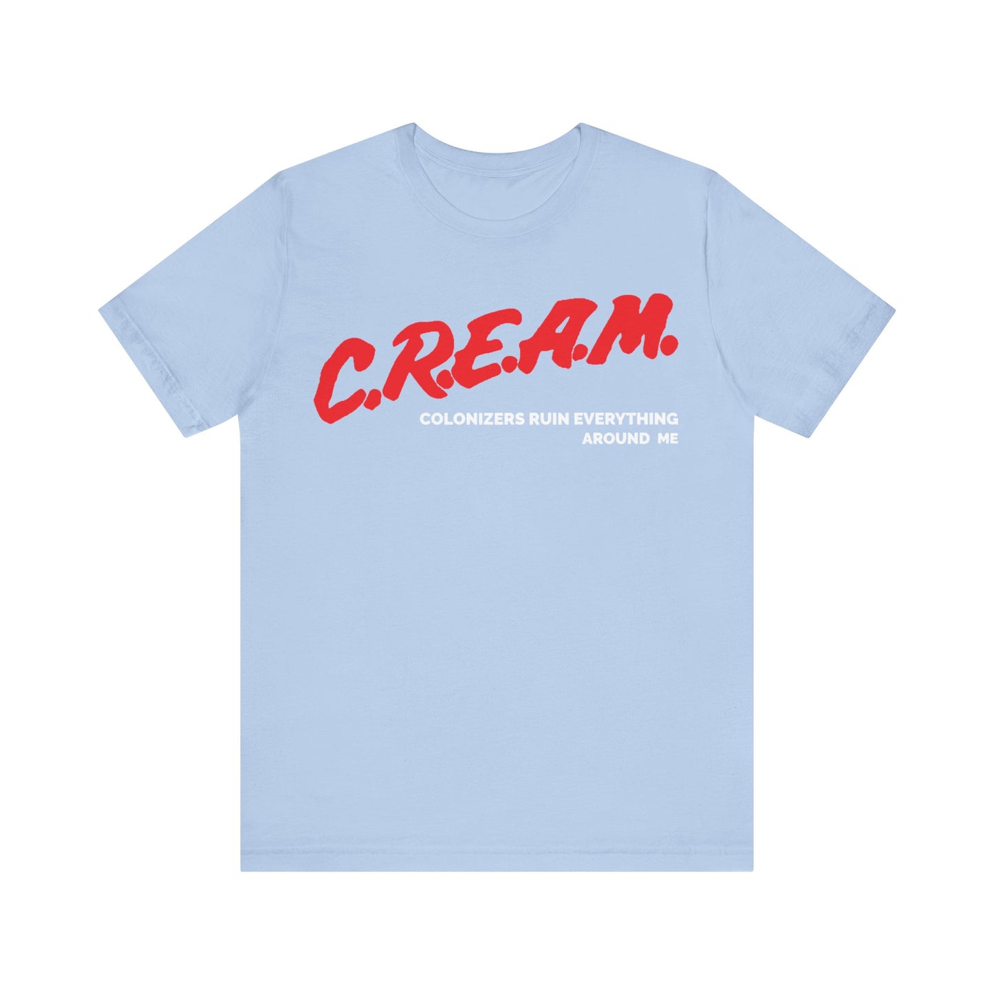 Colonizers Ruin Everything Around Me/C.R.E.A.M.: Unisex Jersey Short Sleeve Tee