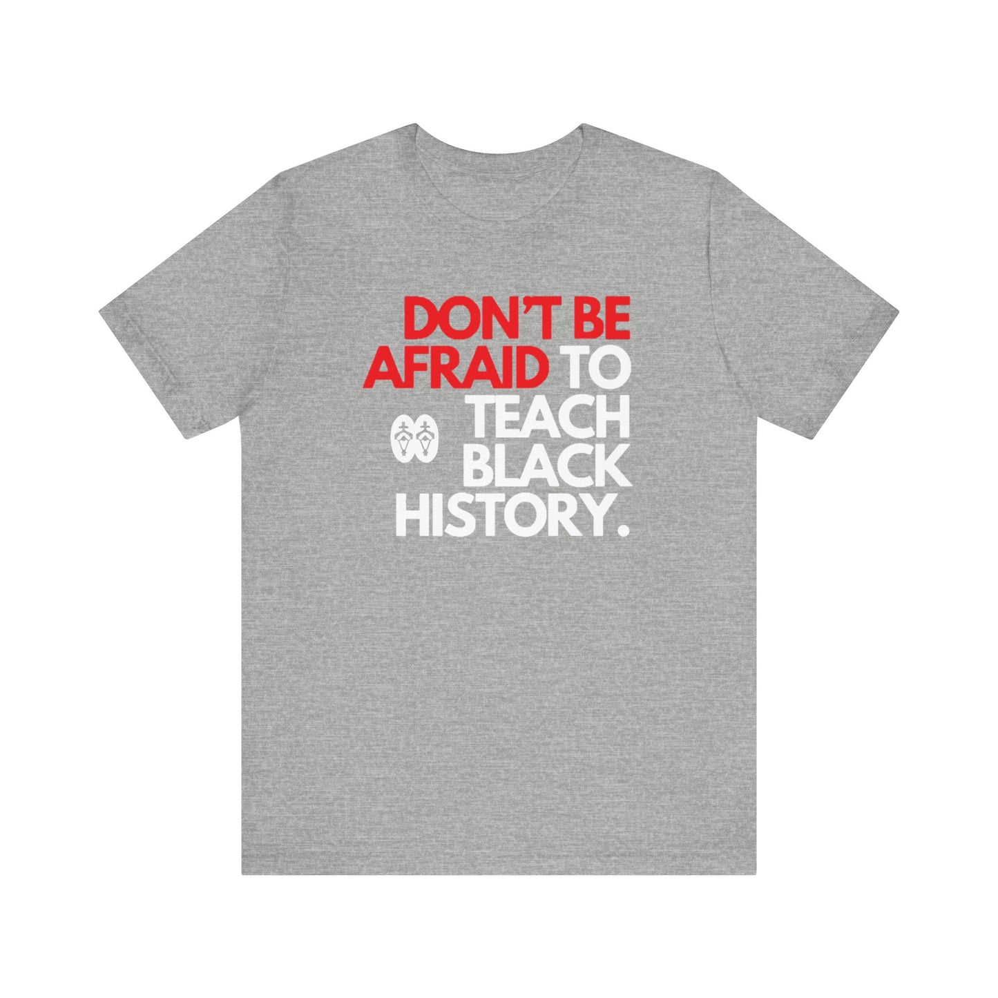 Don't Be Afraid To Teach Black History: Unisex Jersey Short Sleeve Tee