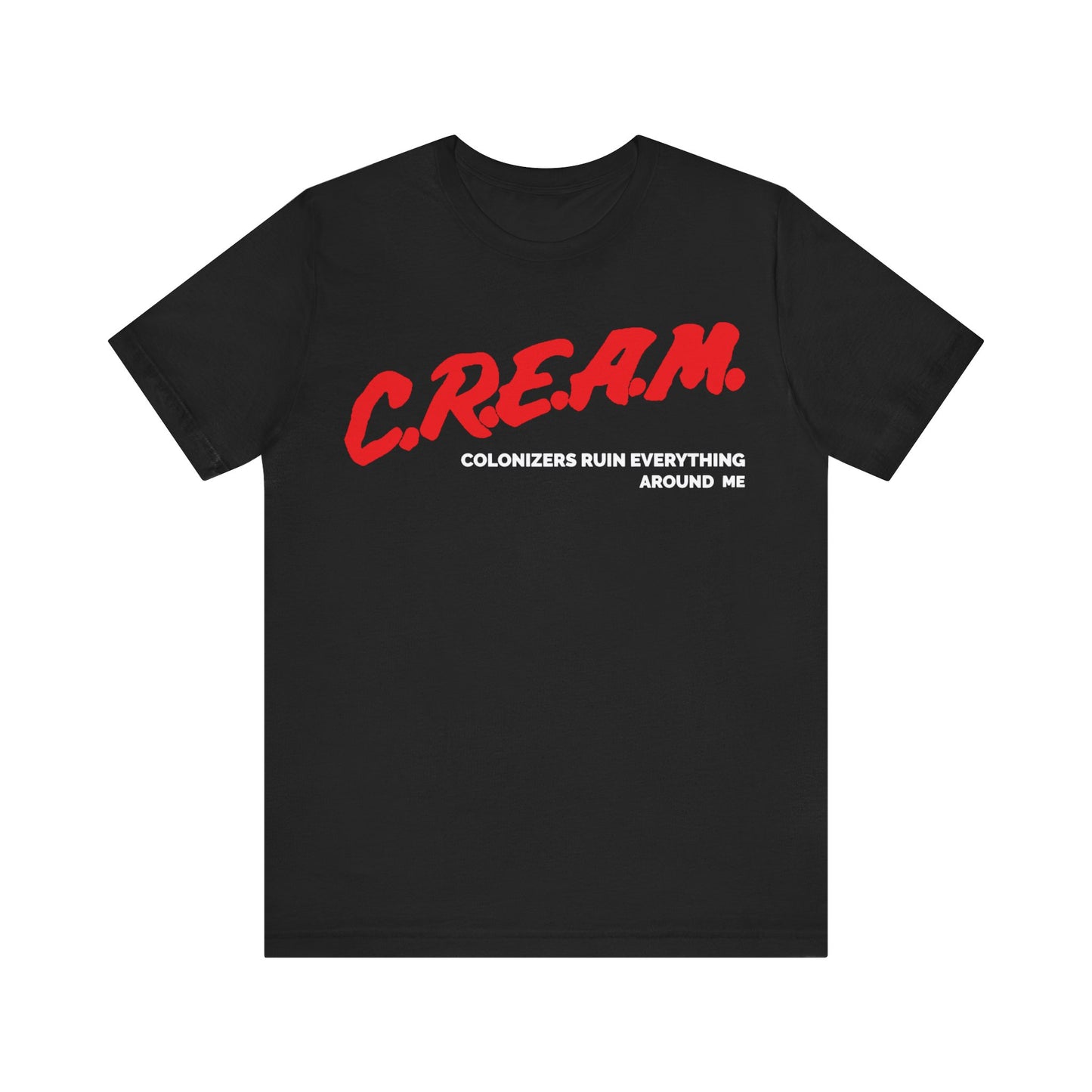 Colonizers Ruin Everything Around Me/C.R.E.A.M.: Unisex Jersey Short Sleeve Tee