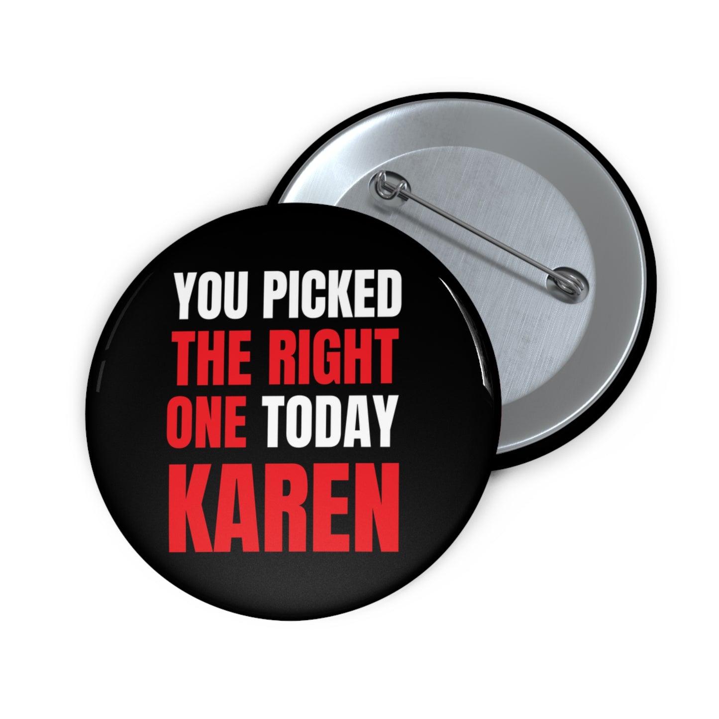 You Pick The Right One Today Karen: Custom Buttons