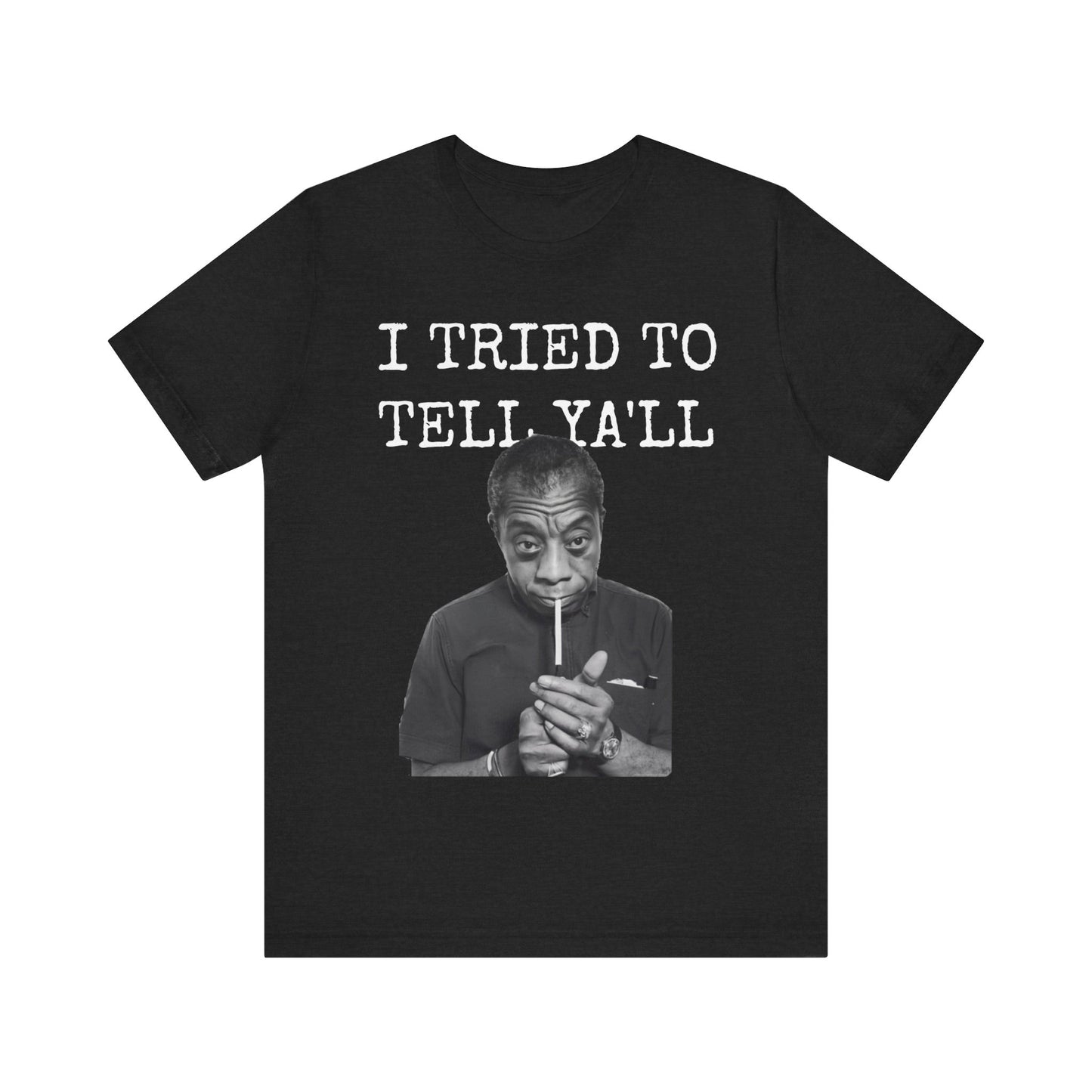 I Tried To Tell Ya'll/James Baldwin: Unisex Jersey Short Sleeve Tee