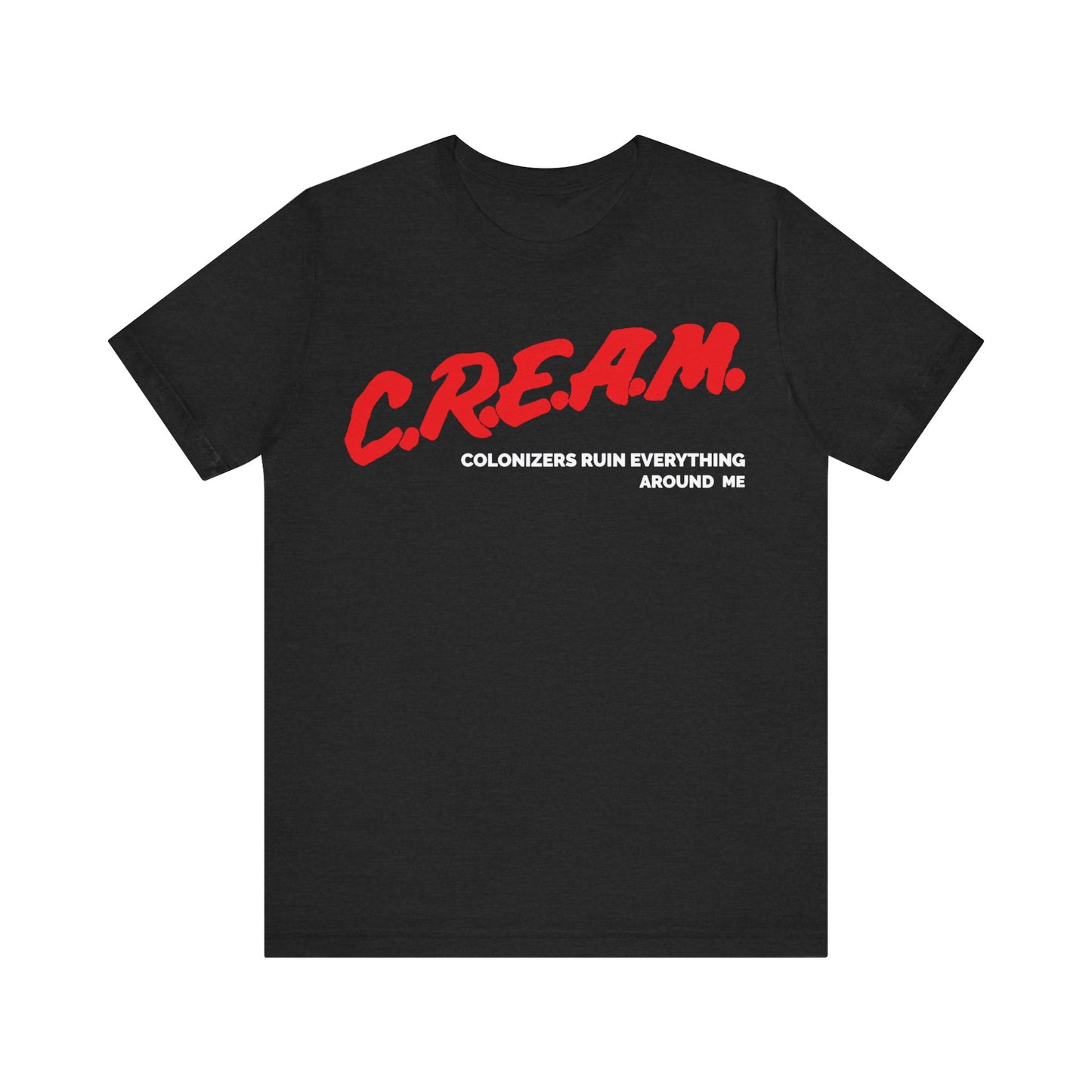 Colonizers Ruin Everything Around Me/C.R.E.A.M.: Unisex Jersey Short Sleeve Tee