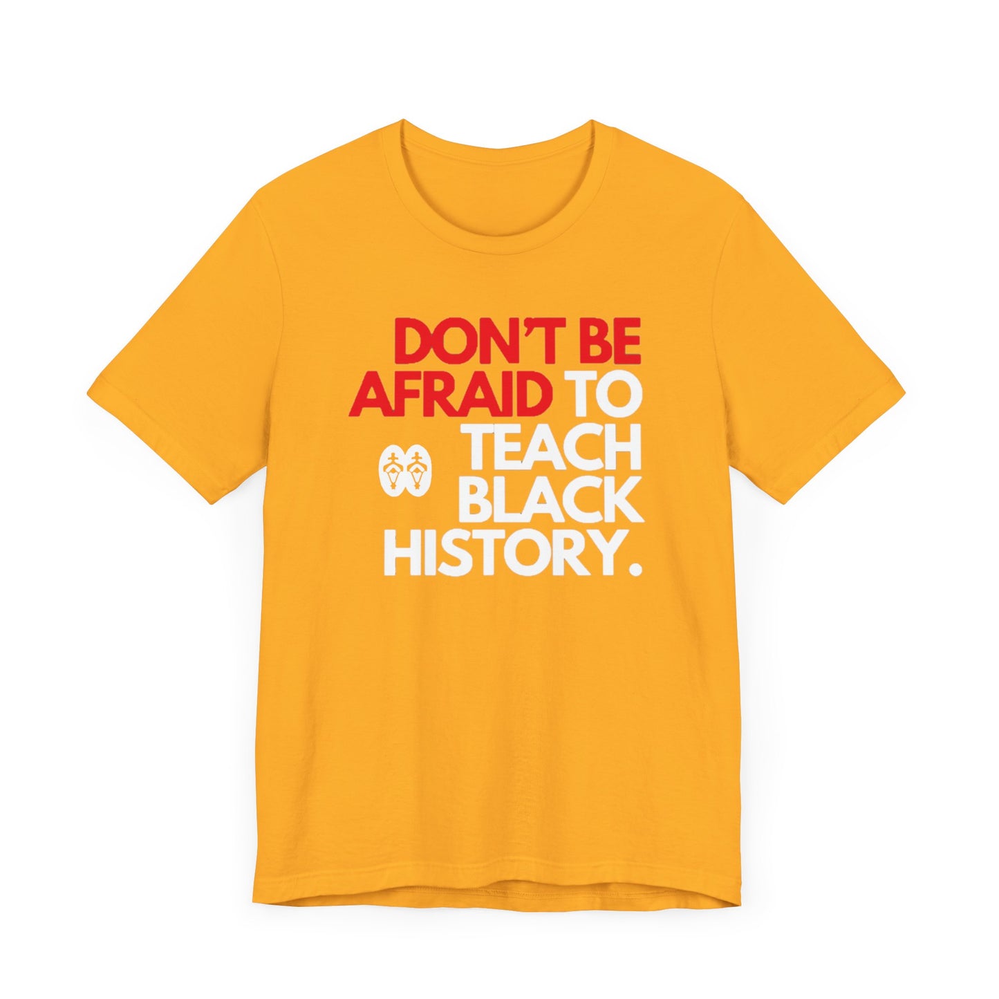 Don't Be Afraid To Teach Black History: Unisex Jersey Short Sleeve Tee