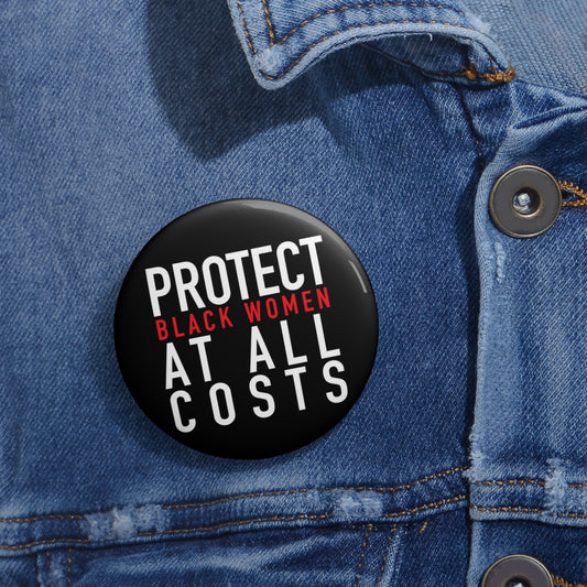 Protect Blk Women At All Cost: Custom Buttons