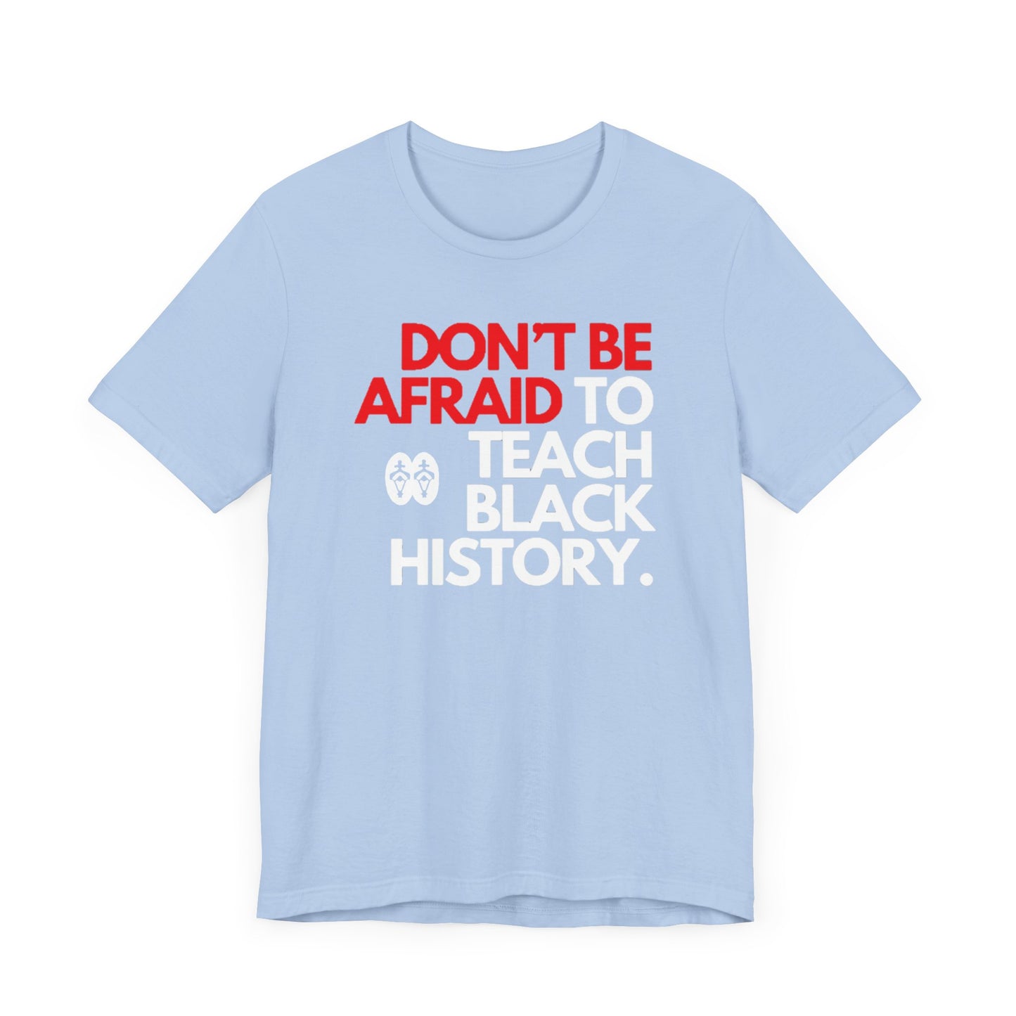 Don't Be Afraid To Teach Black History: Unisex Jersey Short Sleeve Tee